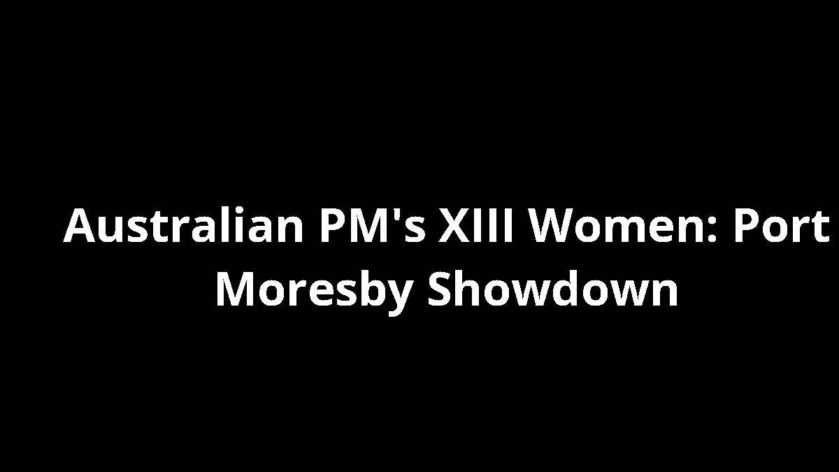 Australian PM's XIII Women: Port Moresby Showdown