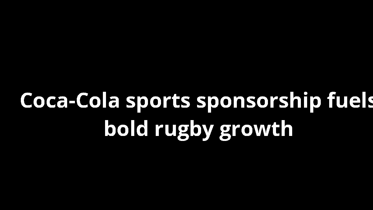 Coca-Cola sports sponsorship fuels bold rugby growth