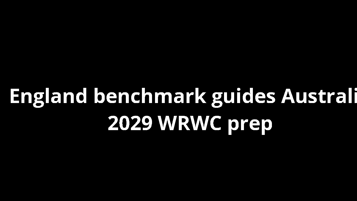 England benchmark guides Australia 2029 WRWC prep