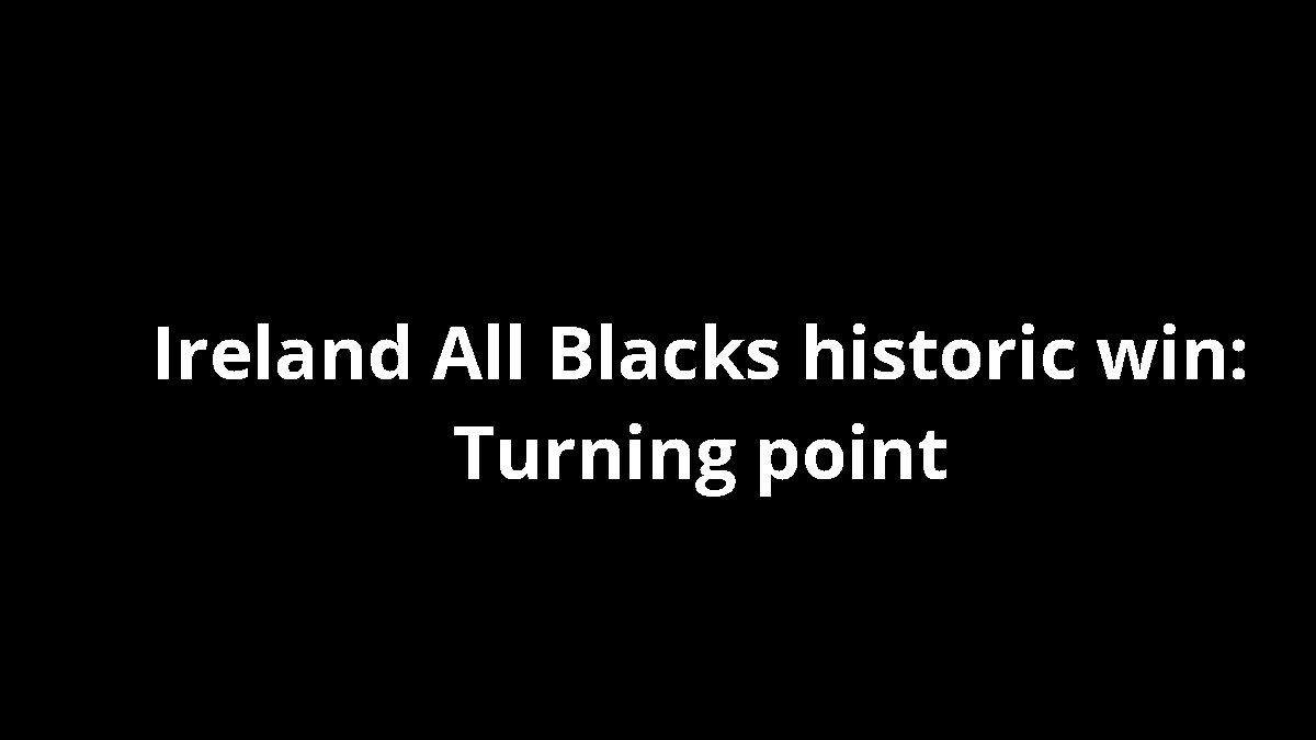 Ireland All Blacks historic win: Turning point
