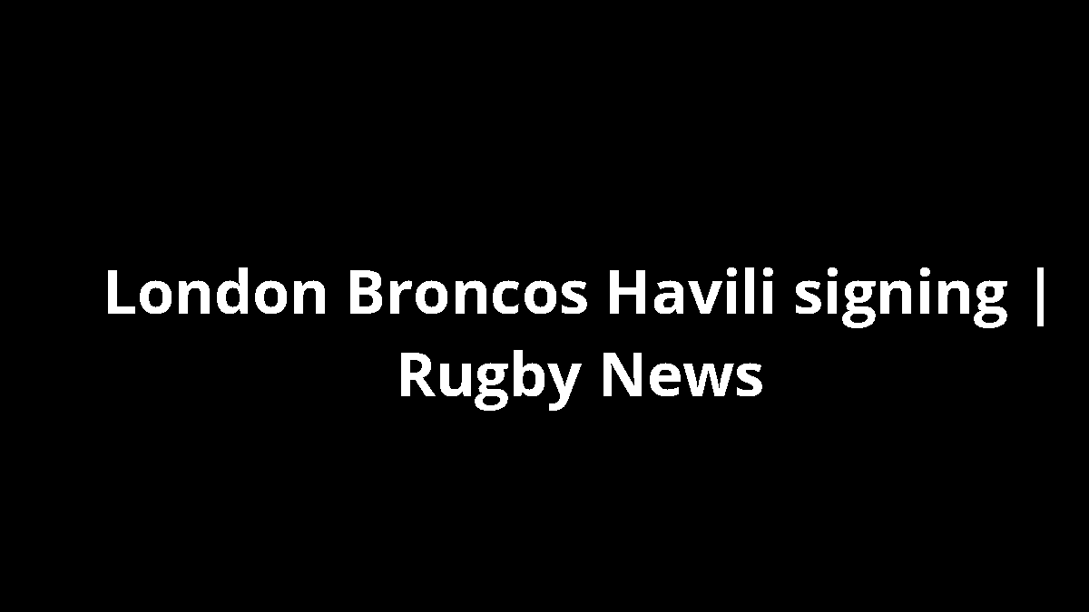 London Broncos Havili signing | Rugby News