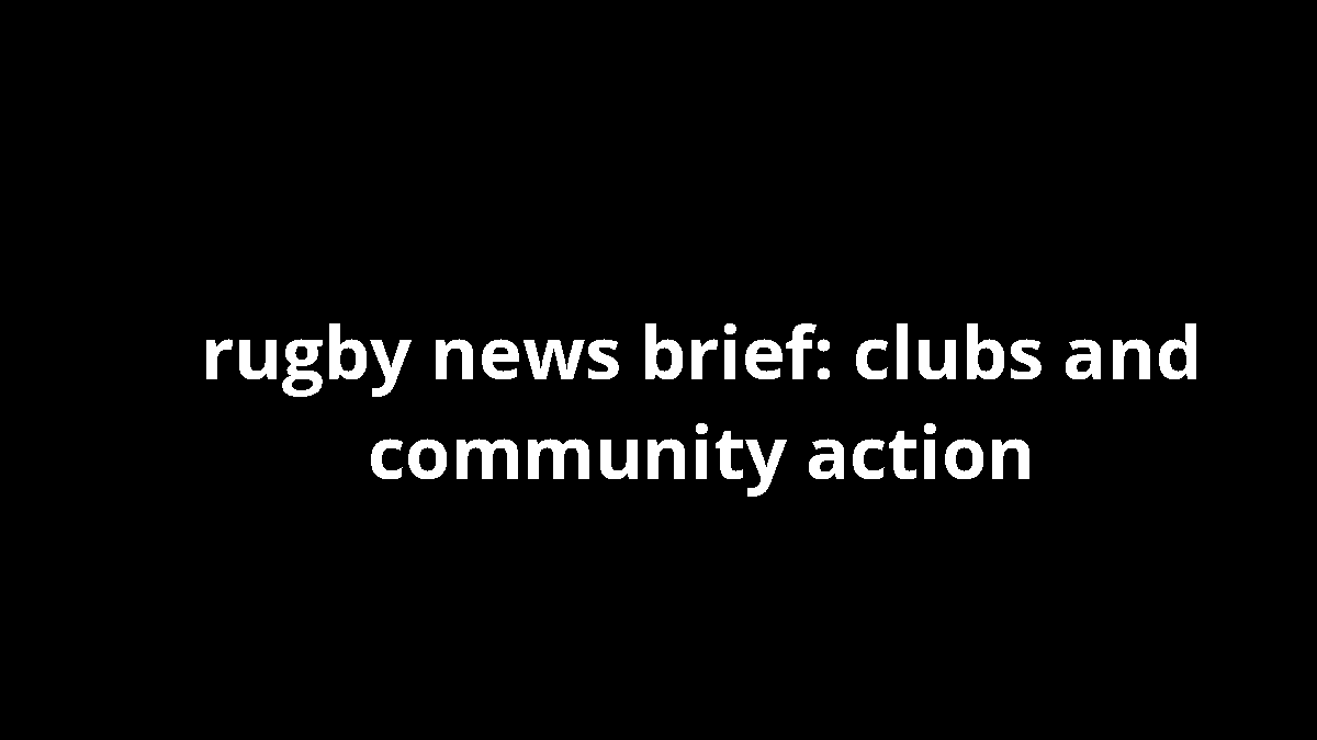 rugby news brief: clubs and community action